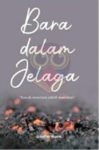 Image of Bara Dalam Jelaga : Puncak Mencintai Adalah Merelakan